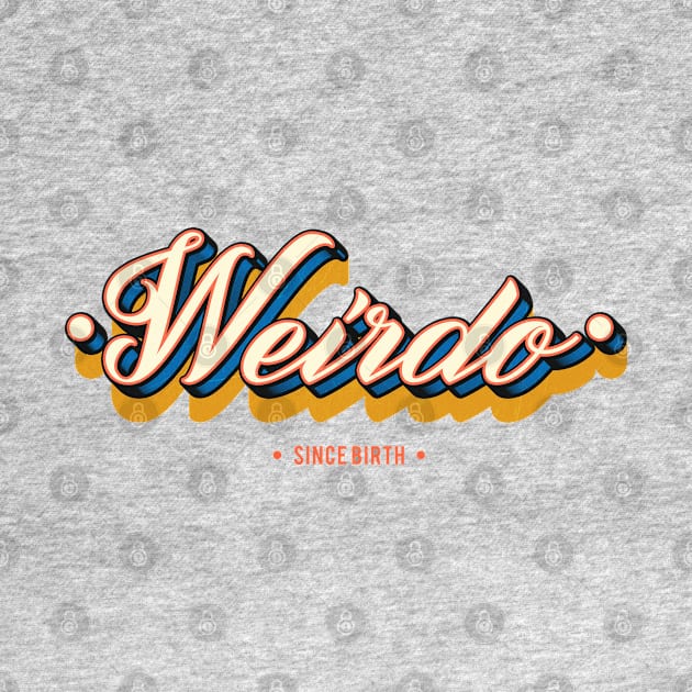 Weirdo Since Birth - Funny Gift Idea by DankFutura